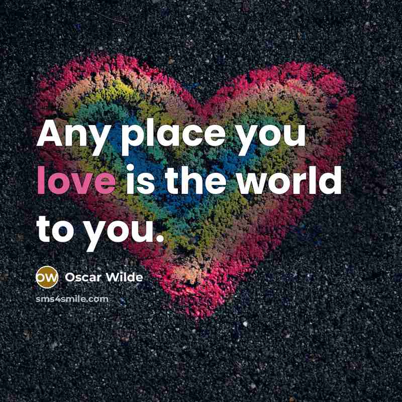 “Any place you love is the world to you.…” quote by Oscar Wilde