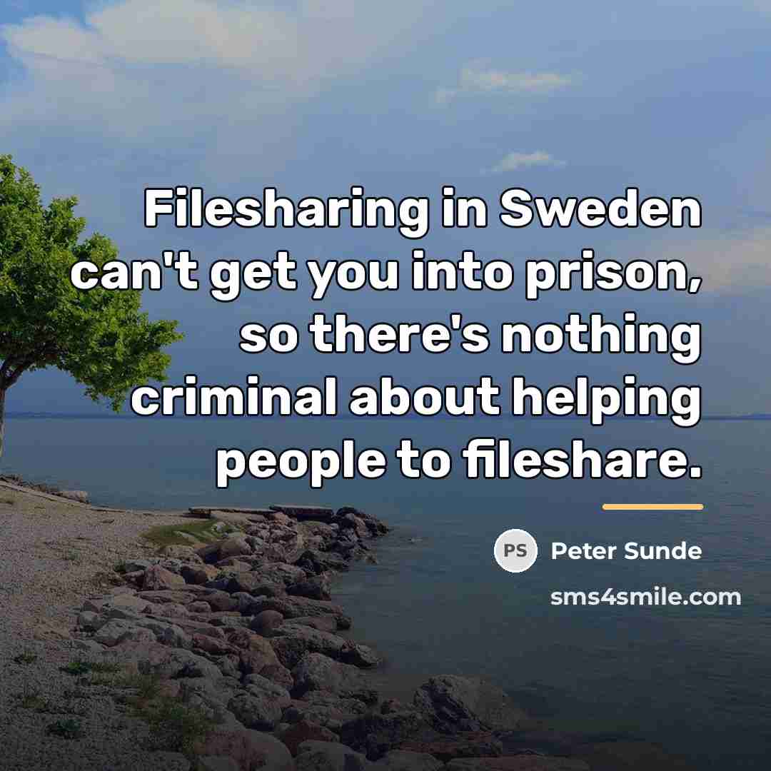 “Filesharing in Sweden can't get you into prison, so there's…” quote by Peter Sunde