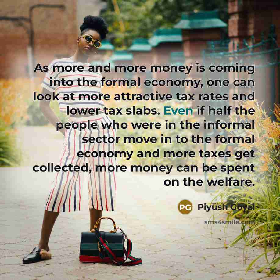 “As more and more money is coming into the formal…” quote by Piyush Goyal