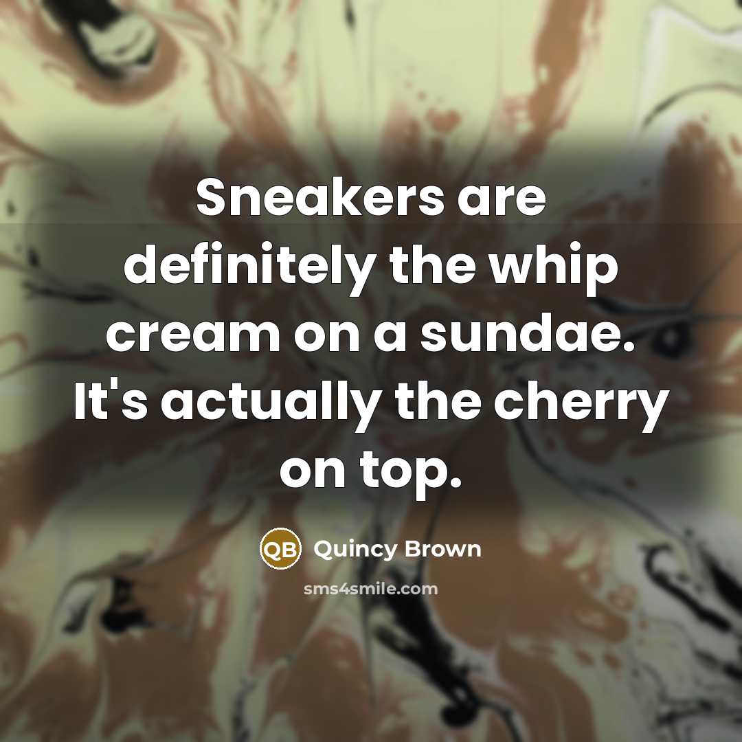 “Sneakers are definitely the whip cream on a sundae. It's…” quote by Quincy Brown