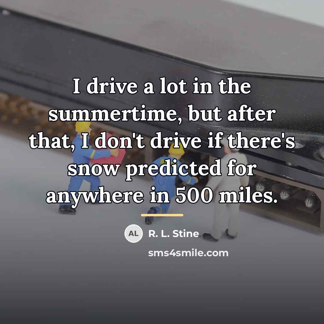 “I drive a lot in the summertime, but after that,…” quote by R. L. Stine
