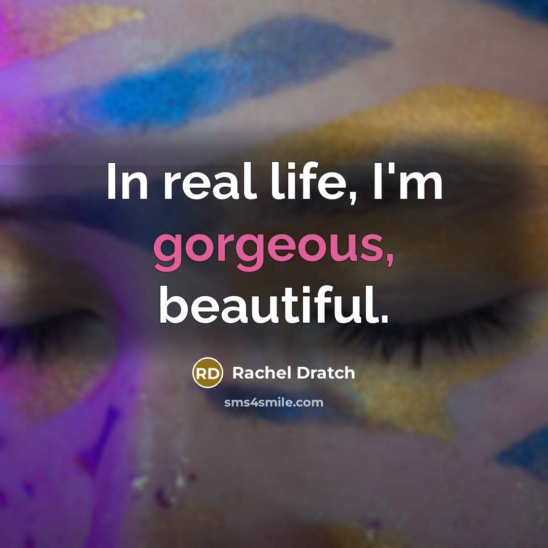 “In real life, I'm gorgeous, beautiful.…” quote by Rachel Dratch