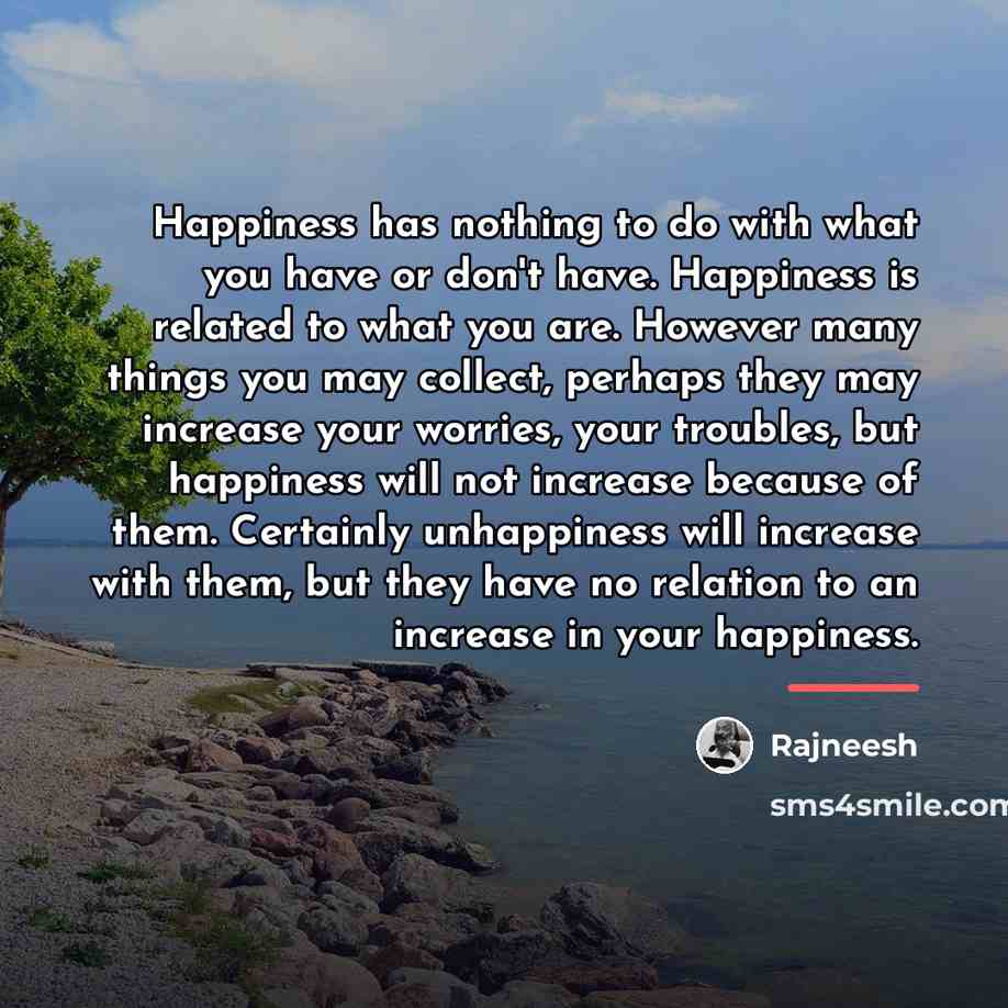 “Happiness has nothing to do with what you have or…” quote by Rajneesh