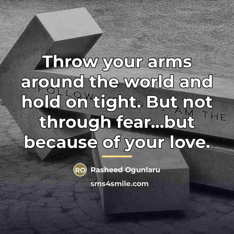 “Throw your arms around the world and hold on tight.…” quote by Rasheed Ogunlaru