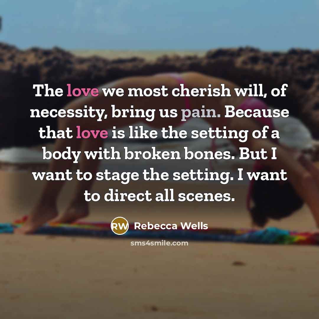 “The love we most cherish will, of necessity, bring us…” quote by Rebecca Wells