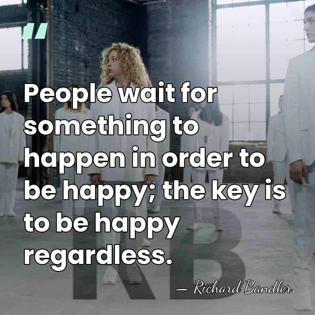 People wait for something to happen in order to be happy; the&hellip; - Richard Bandler