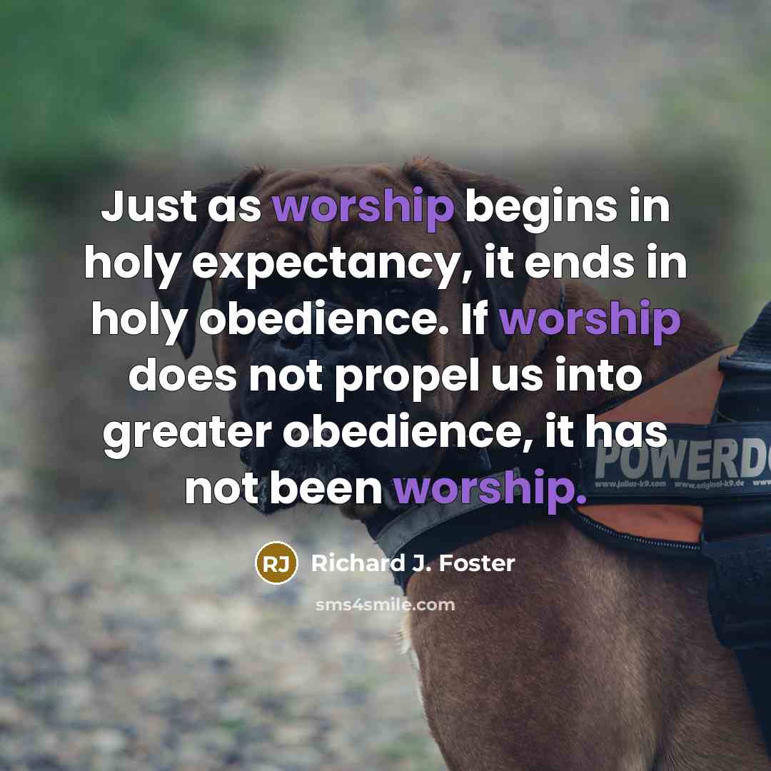 “Just as worship begins in holy expectancy, it ends in…” quote by Richard J. Foster