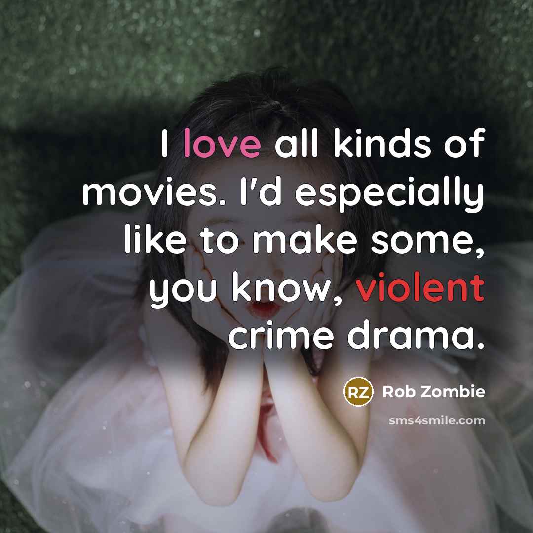 “I love all kinds of movies. I'd especially like to…” quote by Rob Zombie