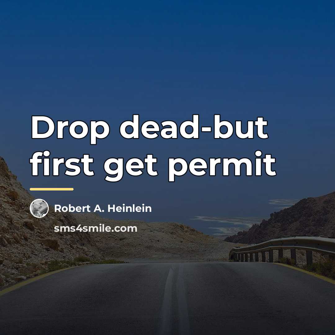 “Drop dead-but first get permit…” quote by Robert A. Heinlein