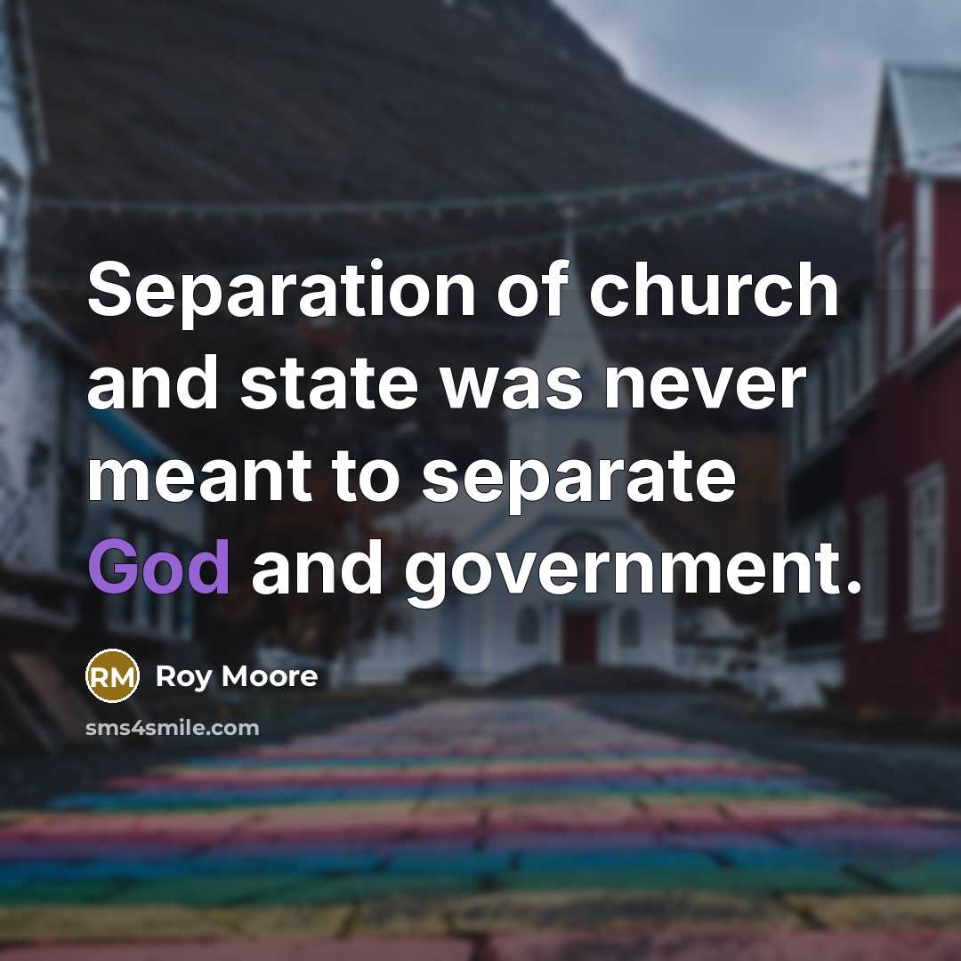 “Separation of church and state was never meant to separate…” quote by Roy Moore