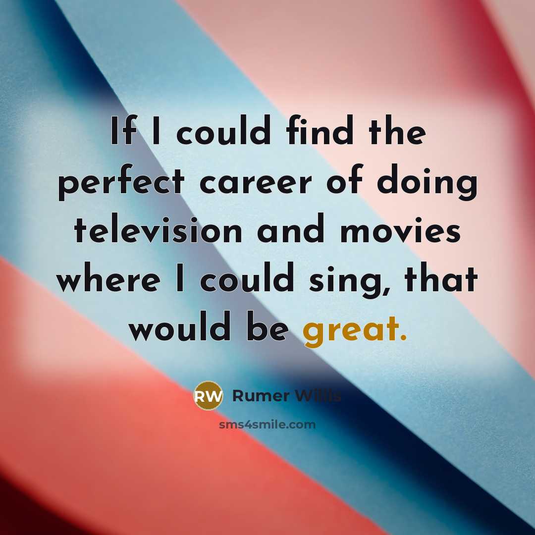 “If I could find the perfect career of doing television…” quote by Rumer Willis