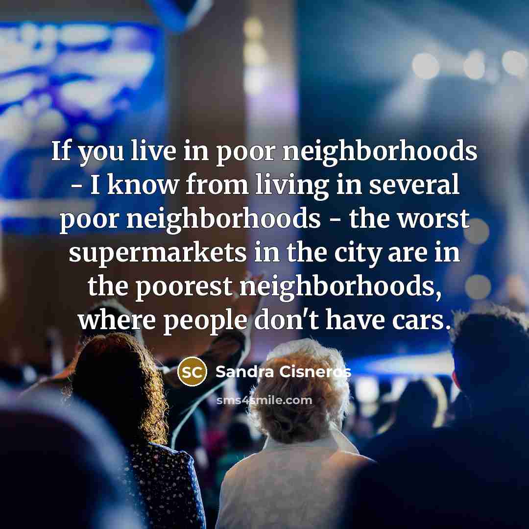 “If you live in poor neighborhoods - I know from…” quote by Sandra Cisneros