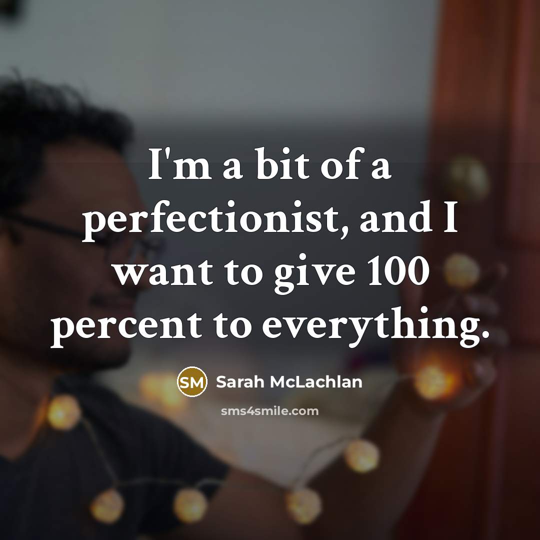 “I'm a bit of a perfectionist, and I want to…” quote by Sarah McLachlan