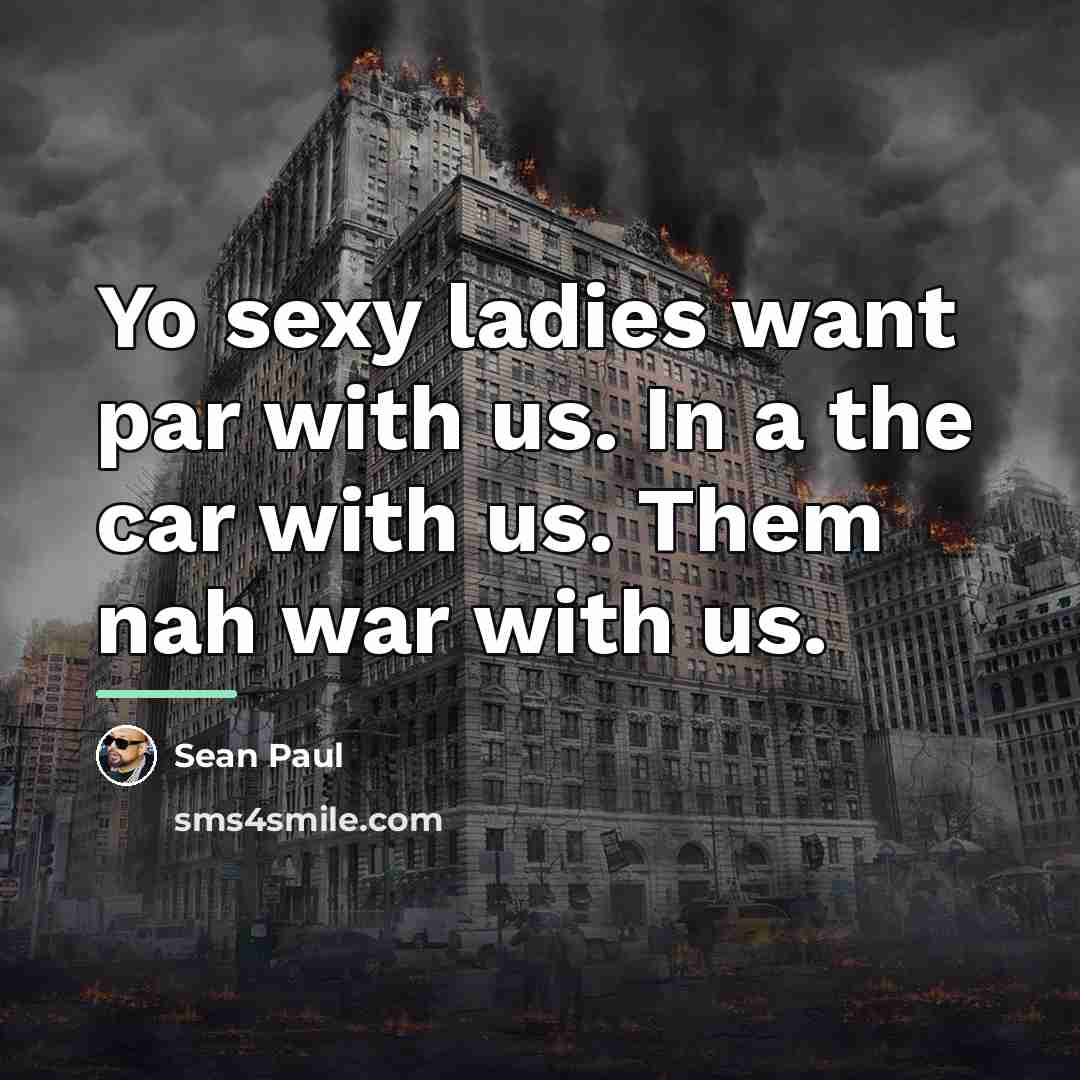 “Yo sexy ladies want par with us. In a the…” quote by Sean Paul