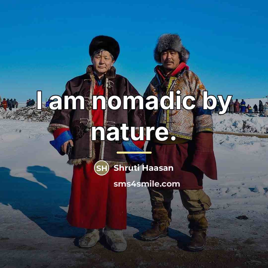 “I am nomadic by nature.…” quote by Shruti Haasan