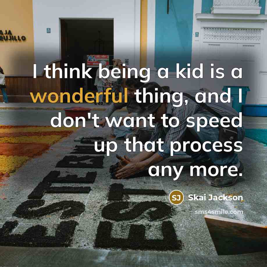 “I think being a kid is a wonderful thing, and…” quote by Skai Jackson