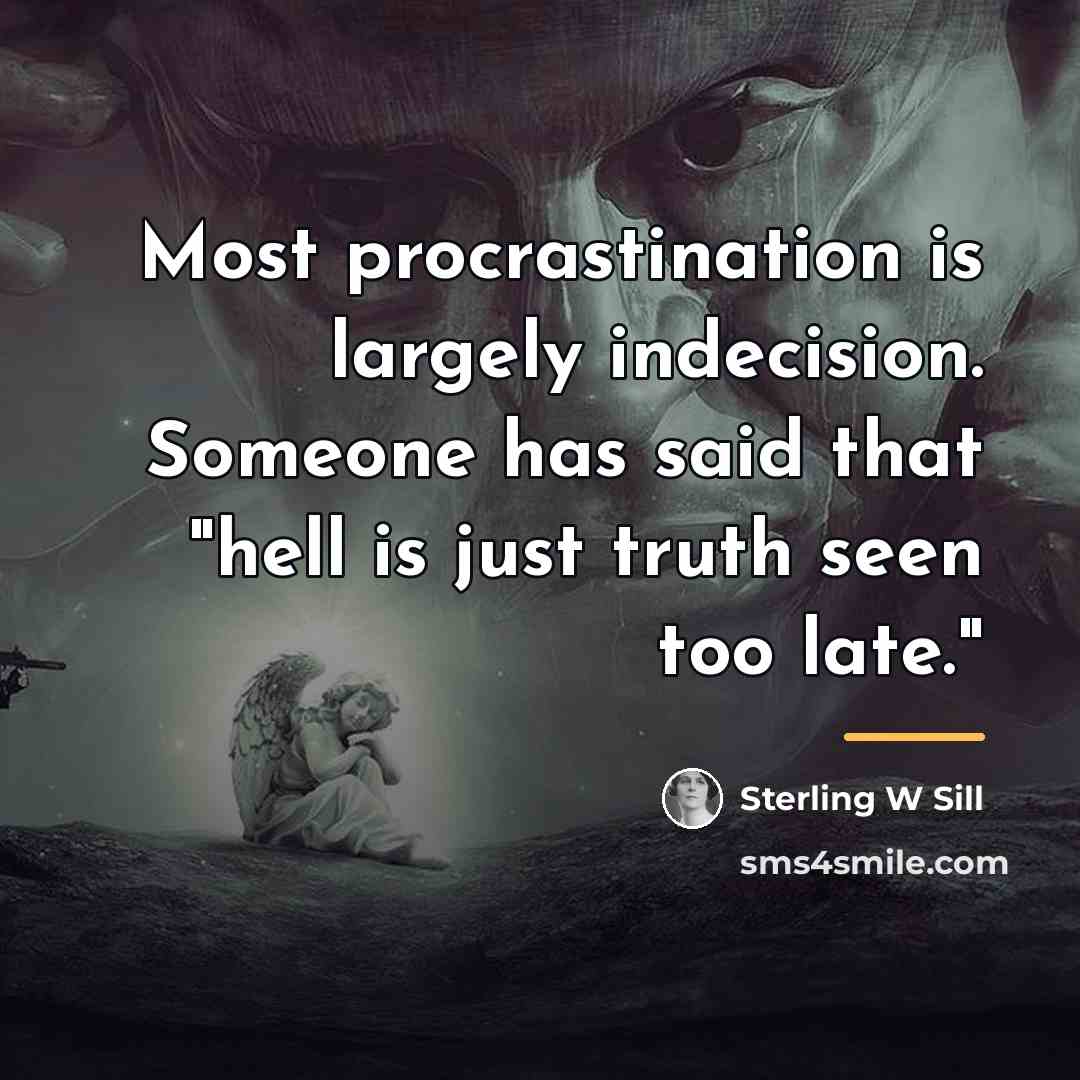 “Most procrastination is largely indecision. Someone has said that "hell…” quote by Sterling W Sill