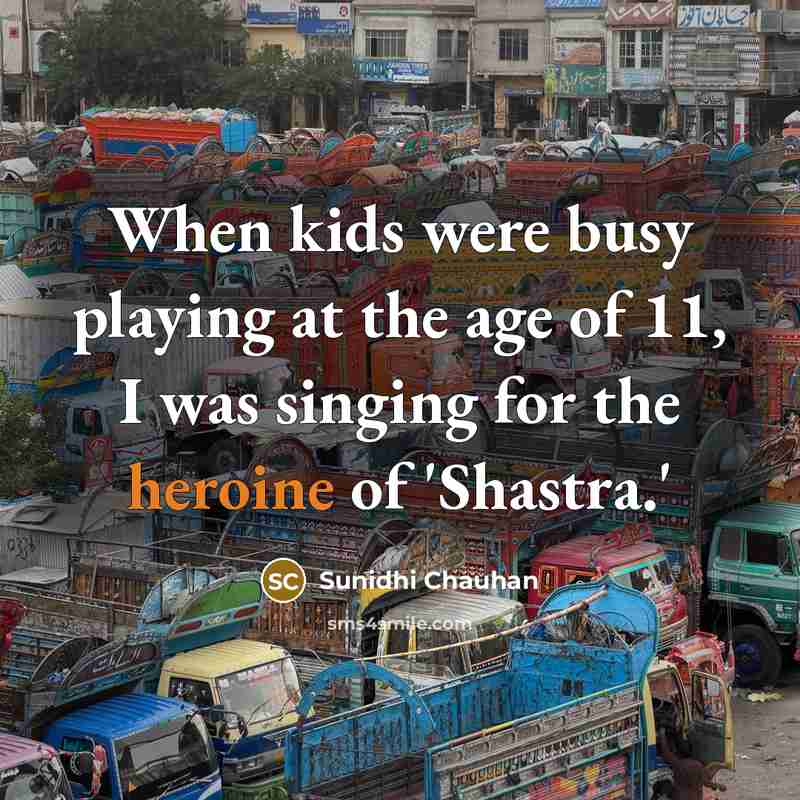 “When kids were busy playing at the age of 11,…” quote by Sunidhi Chauhan