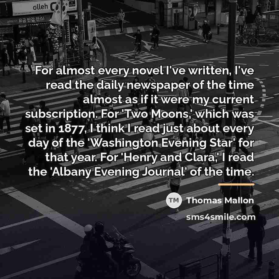 “For almost every novel I've written, I've read the daily…” quote by Thomas Mallon