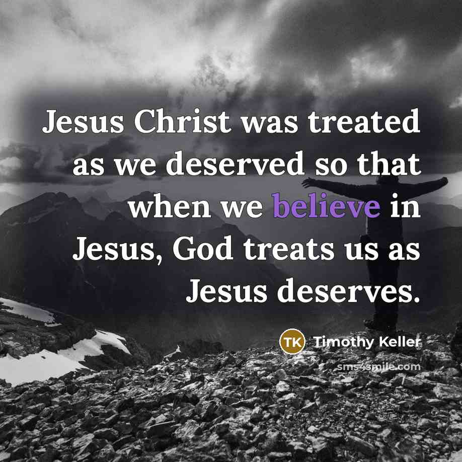 “Jesus Christ was treated as we deserved so that when…” quote by Timothy Keller