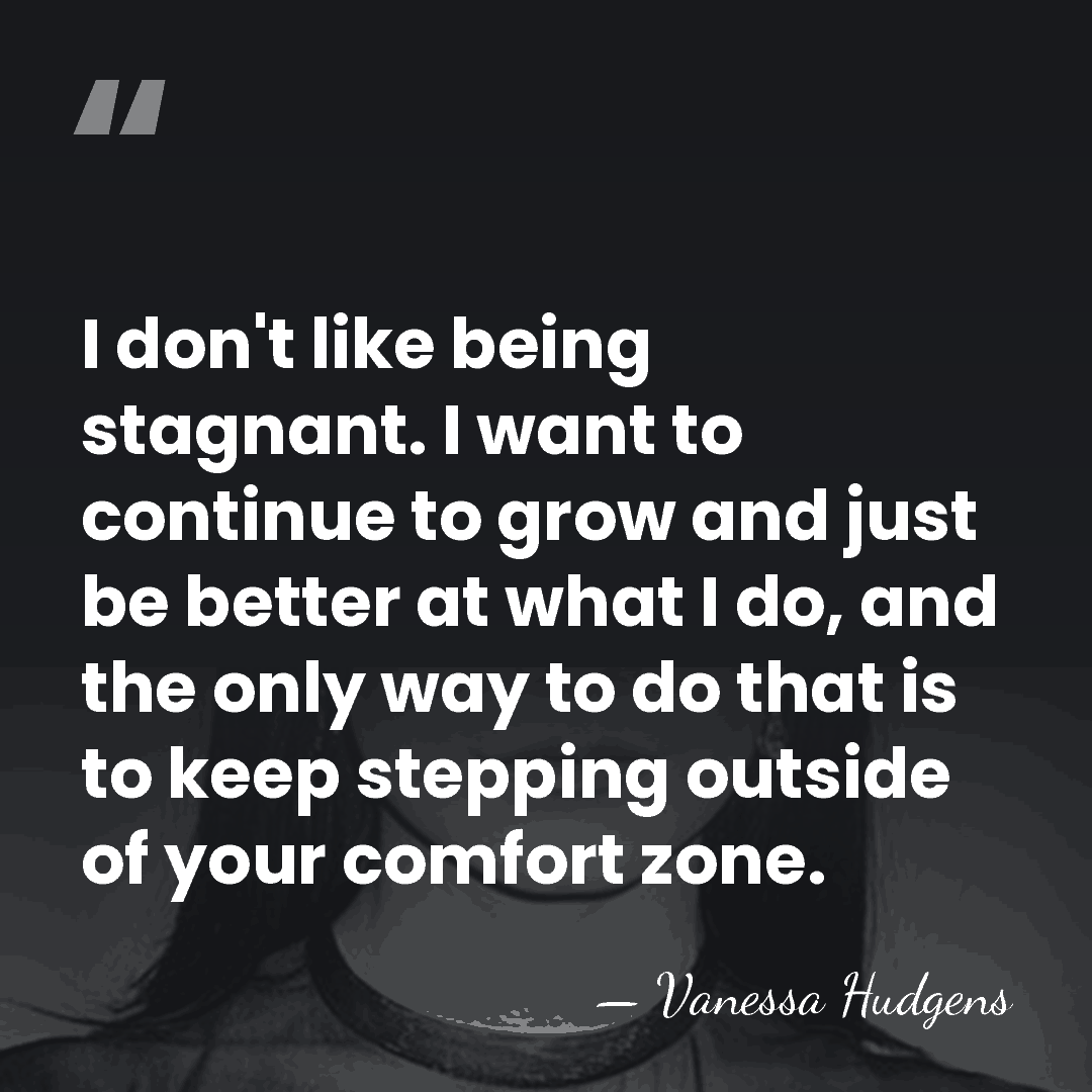 I don't like being stagnant. I want to continue to grow and&hellip; - Vanessa Hudgens
