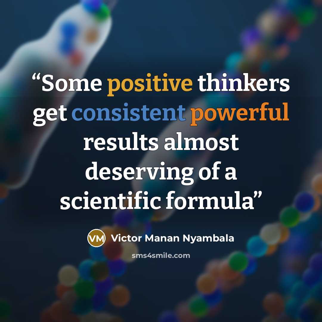 “Some positive thinkers get consistent powerful results almost deserving of a scientific formula” quote by Victor Manan Nyambala