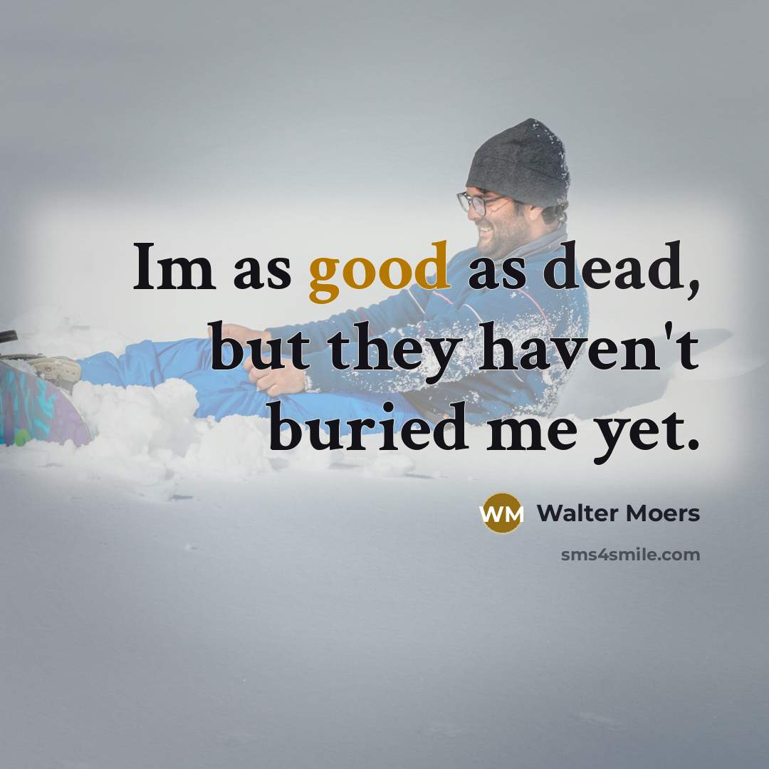 “Im as good as dead, but they haven't buried me…” quote by Walter Moers
