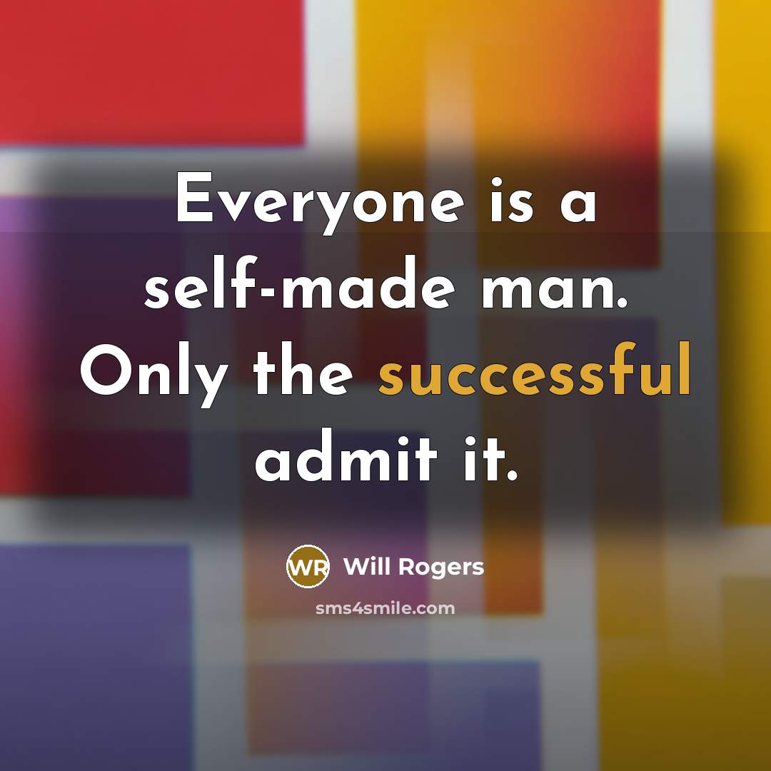 “Everyone is a self-made man. Only the successful admit it.…” quote by Will Rogers