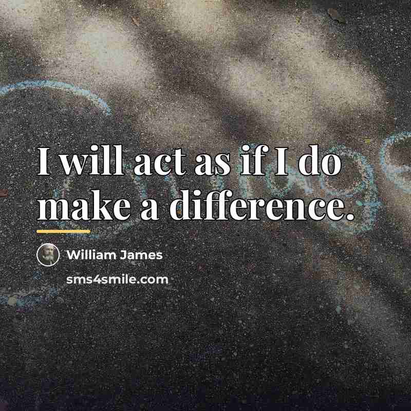 “I will act as if I do make a difference.…” quote by William James