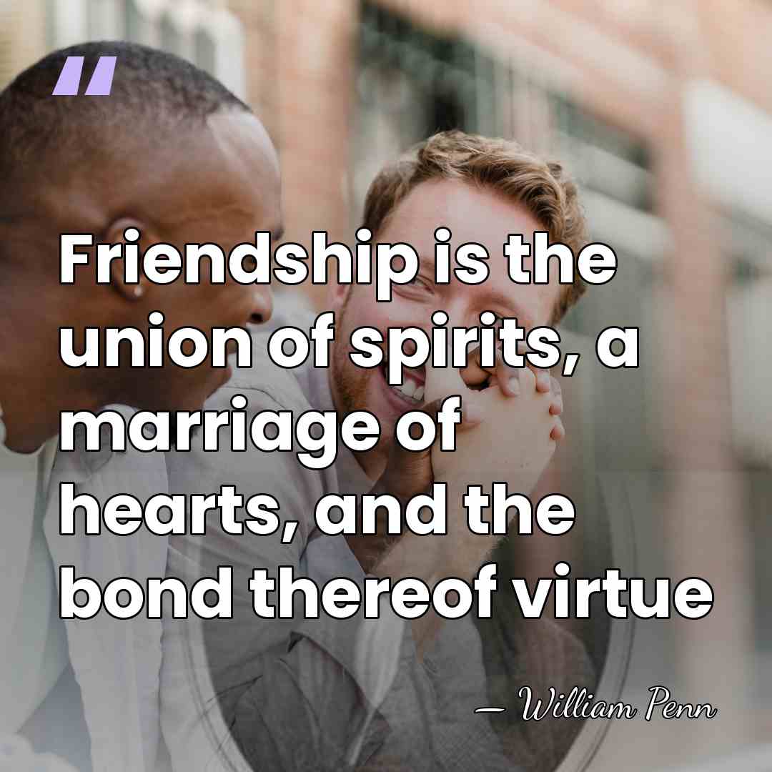 Friendship is the union of spirits, a marriage of hearts, and the&hellip; - William Penn