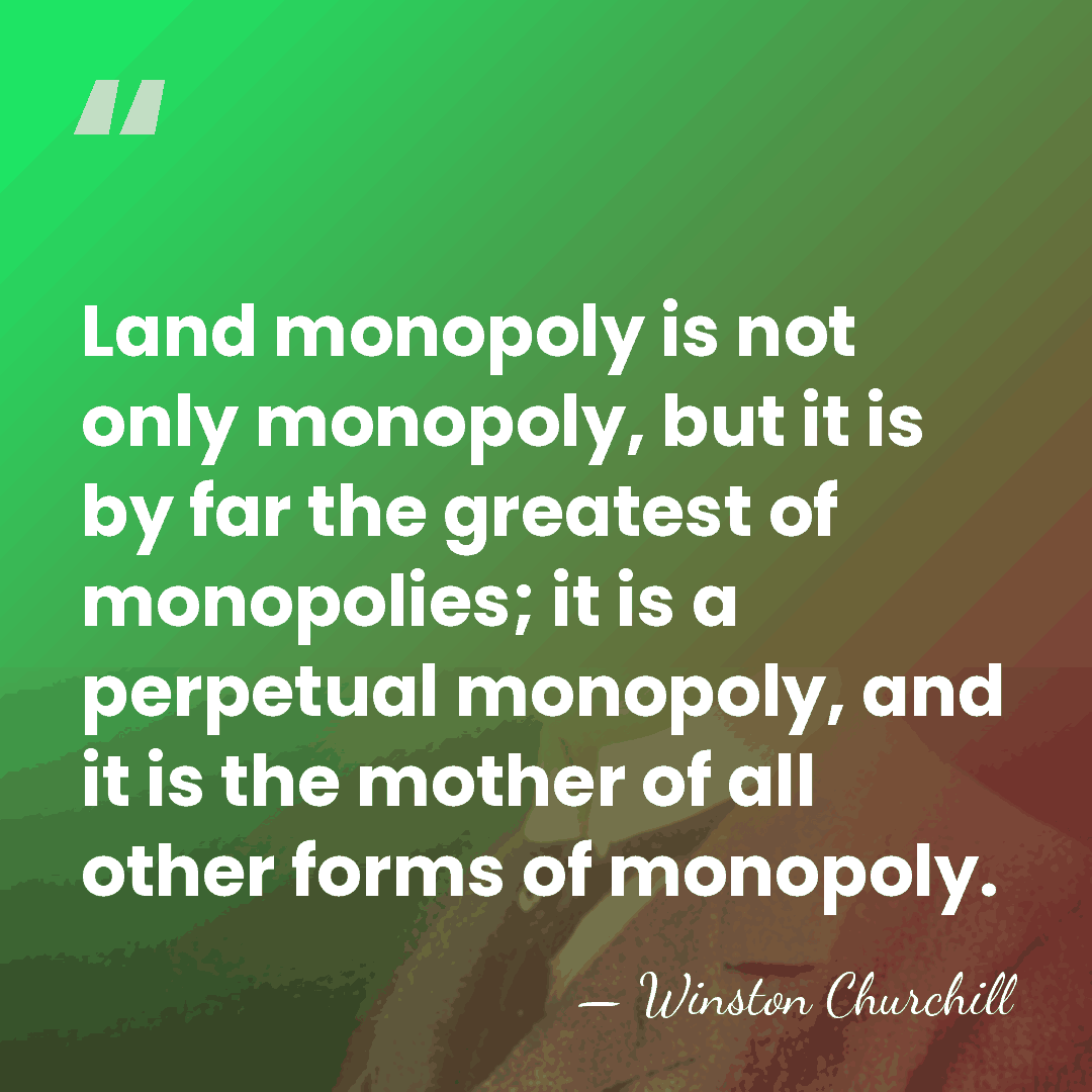 Land monopoly is not only monopoly, but it is by far the&hellip; - Winston Churchill