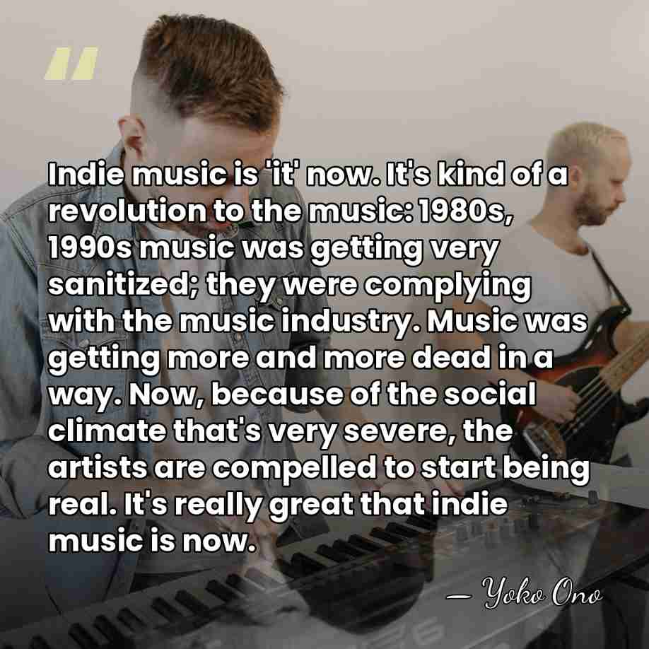 Indie music is 'it' now. It's kind of a revolution to the&hellip; - Yoko Ono
