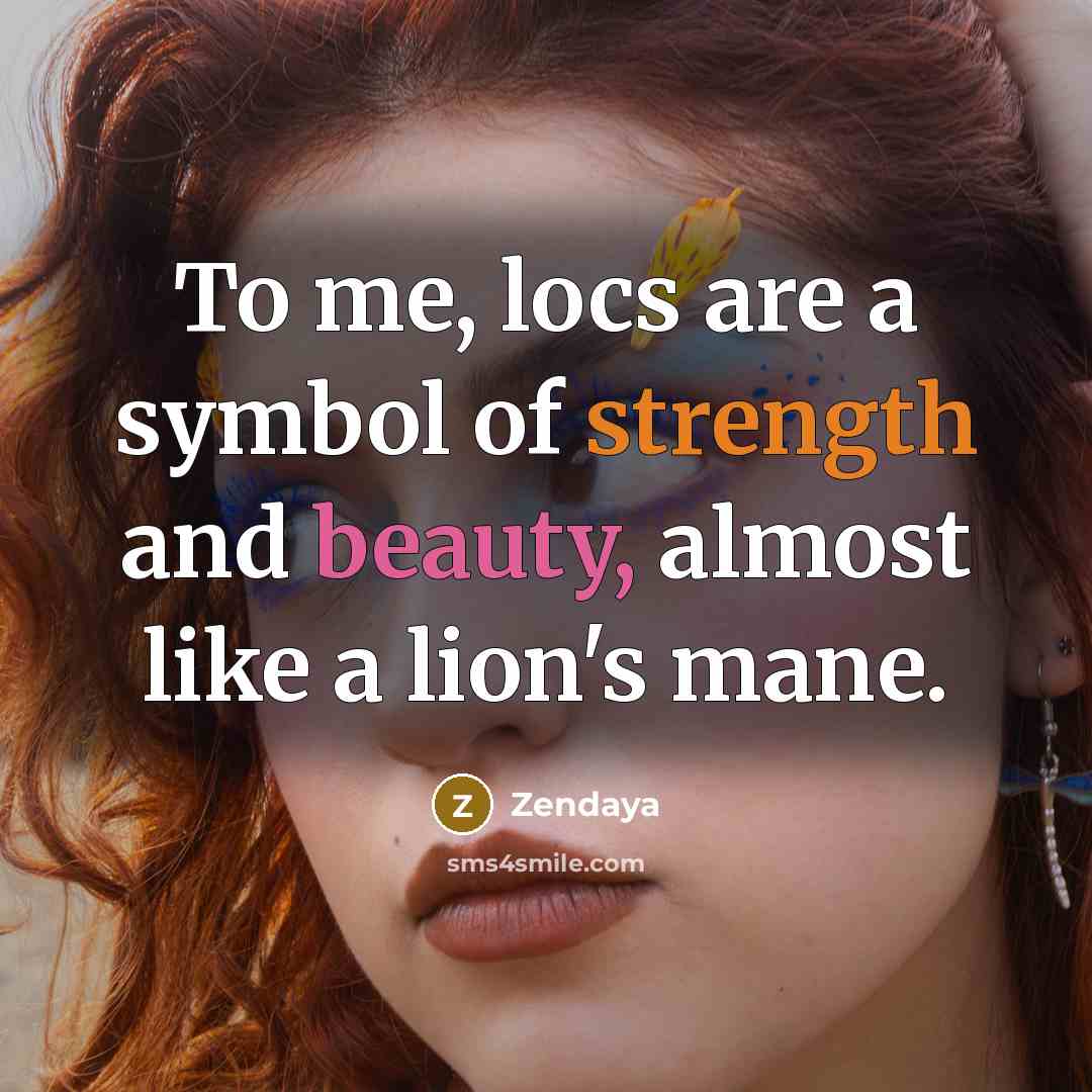 “To me, locs are a symbol of strength and beauty,…” quote by Zendaya