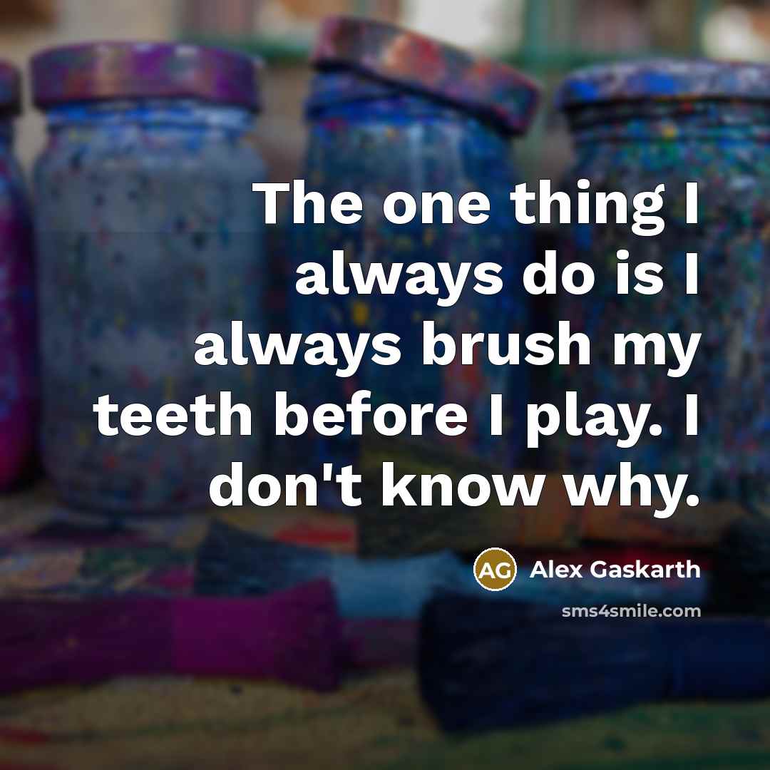 “The one thing I always do is I always brush…” quote by Alex Gaskarth