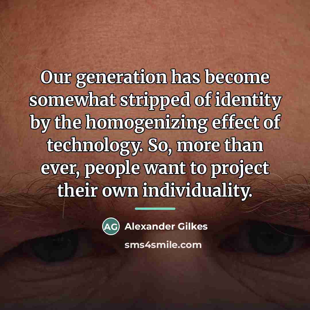 “Our generation has become somewhat stripped of identity by the…” quote by Alexander Gilkes