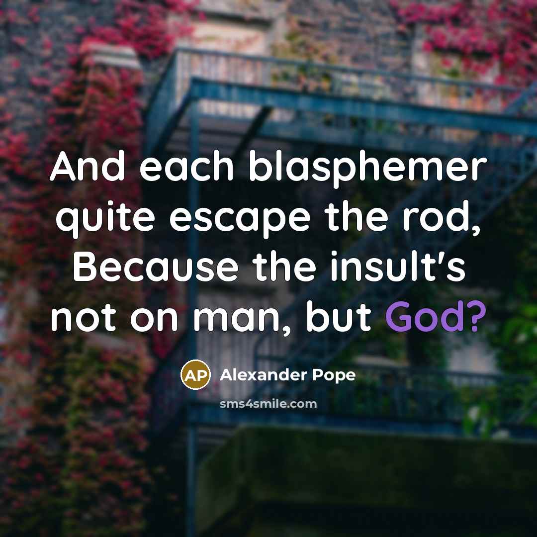 “And each blasphemer quite escape the rod, Because the insult's…” quote by Alexander Pope