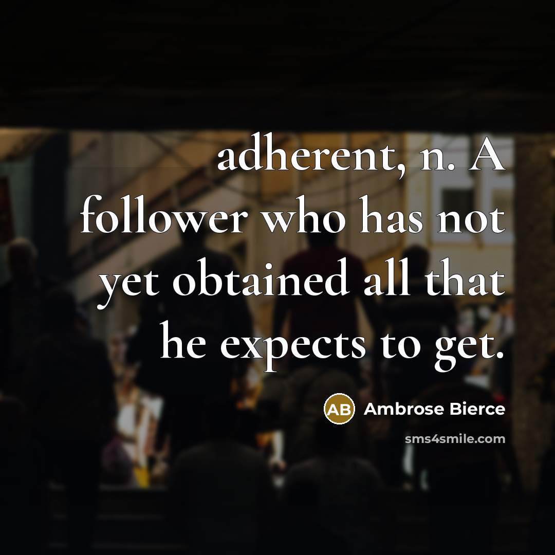 “adherent, n. A follower who has not yet obtained all…” quote by Ambrose Bierce