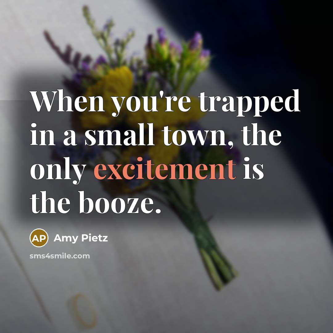 “When you're trapped in a small town, the only excitement…” quote by Amy Pietz