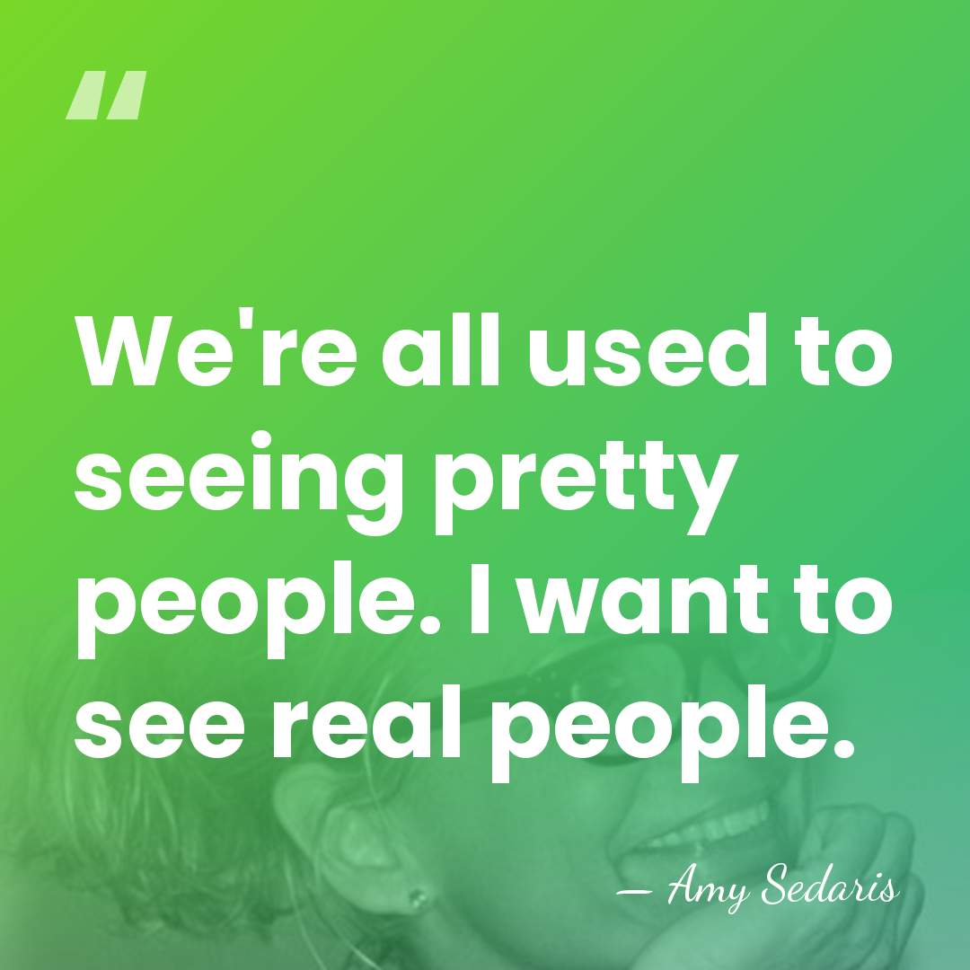 We're all used to seeing pretty people. I want to see real&hellip; - Amy Sedaris