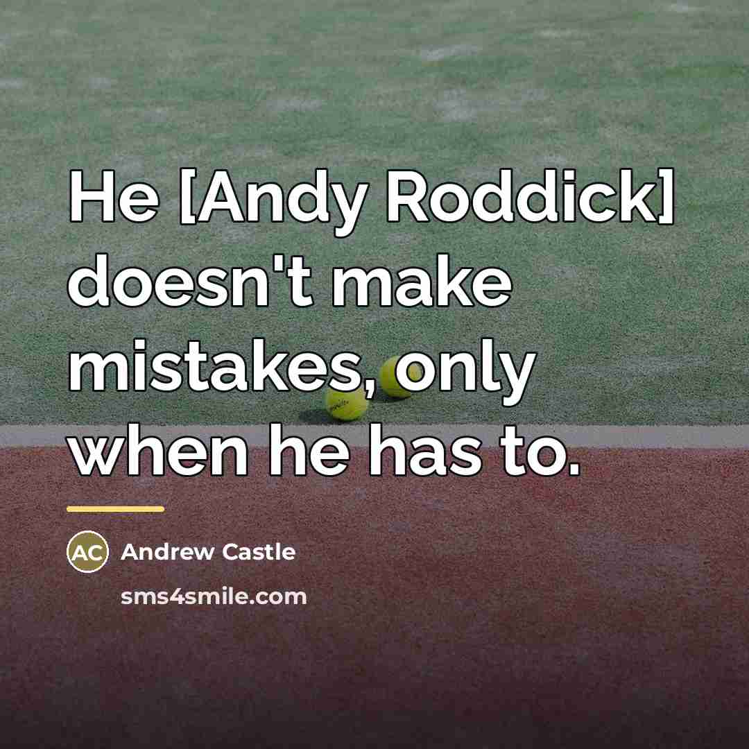 “He [Andy Roddick] doesn't make mistakes, only when he has…” quote by Andrew Castle