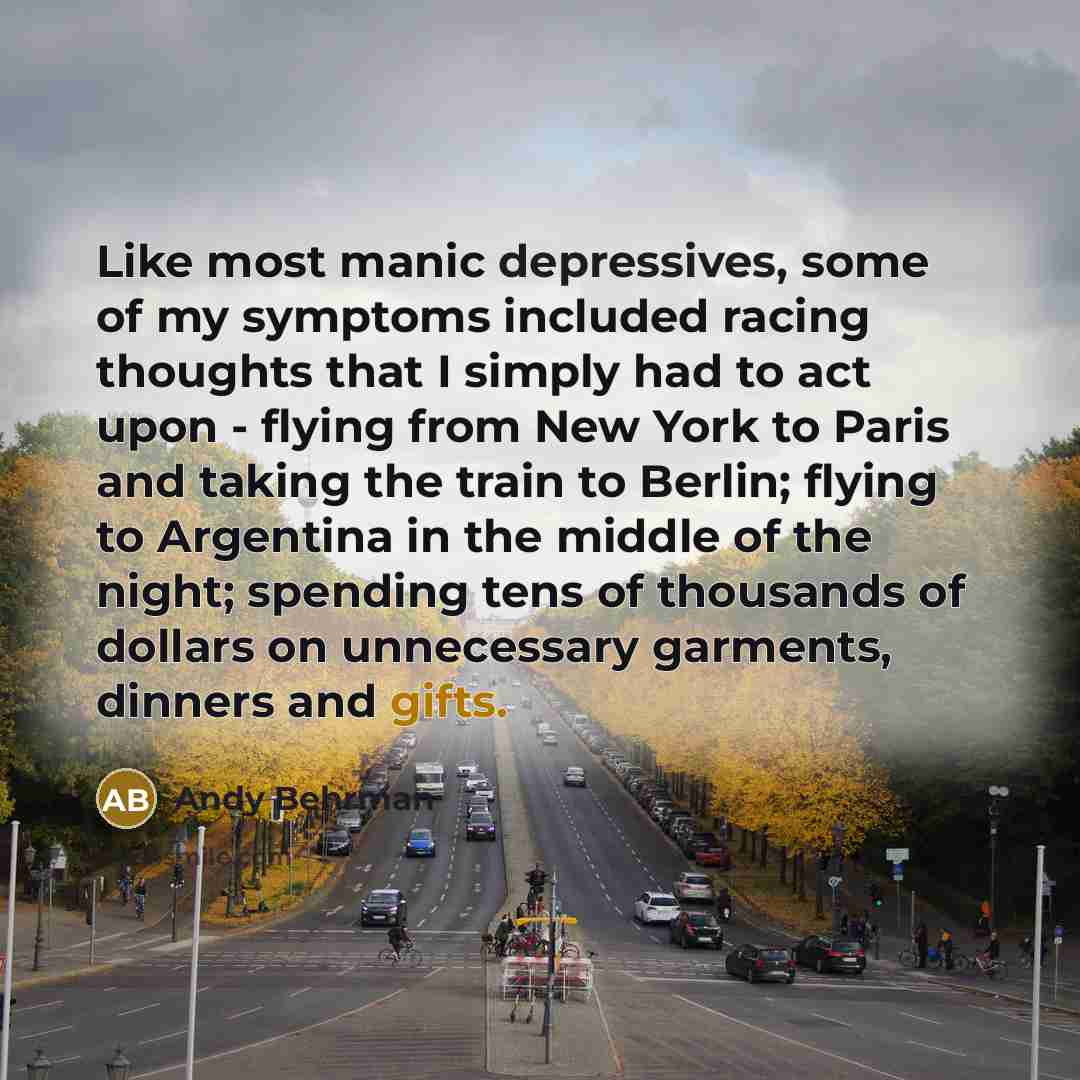 “Like most manic depressives, some of my symptoms included racing…” quote by Andy Behrman