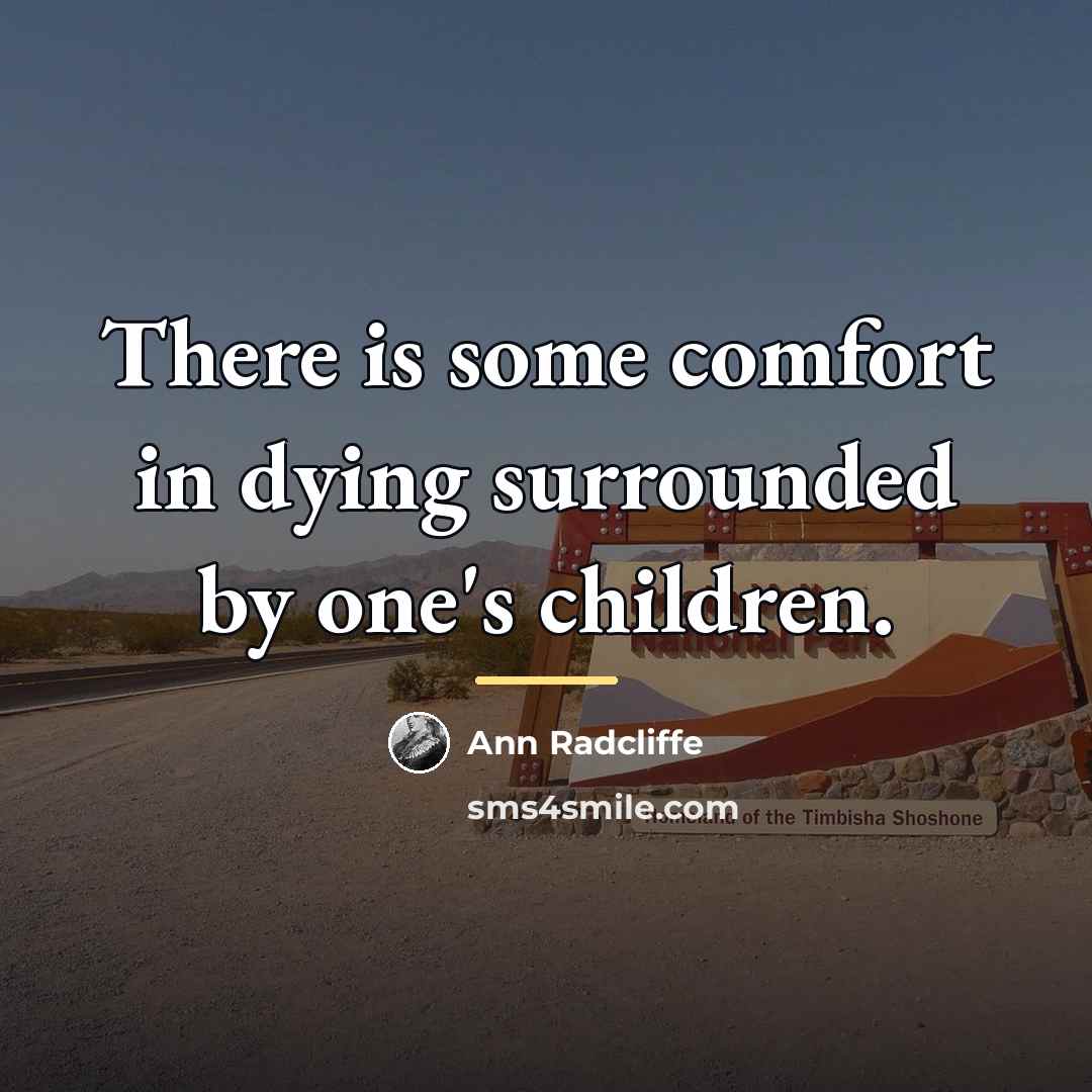 “There is some comfort in dying surrounded by one's children.…” quote by Ann Radcliffe