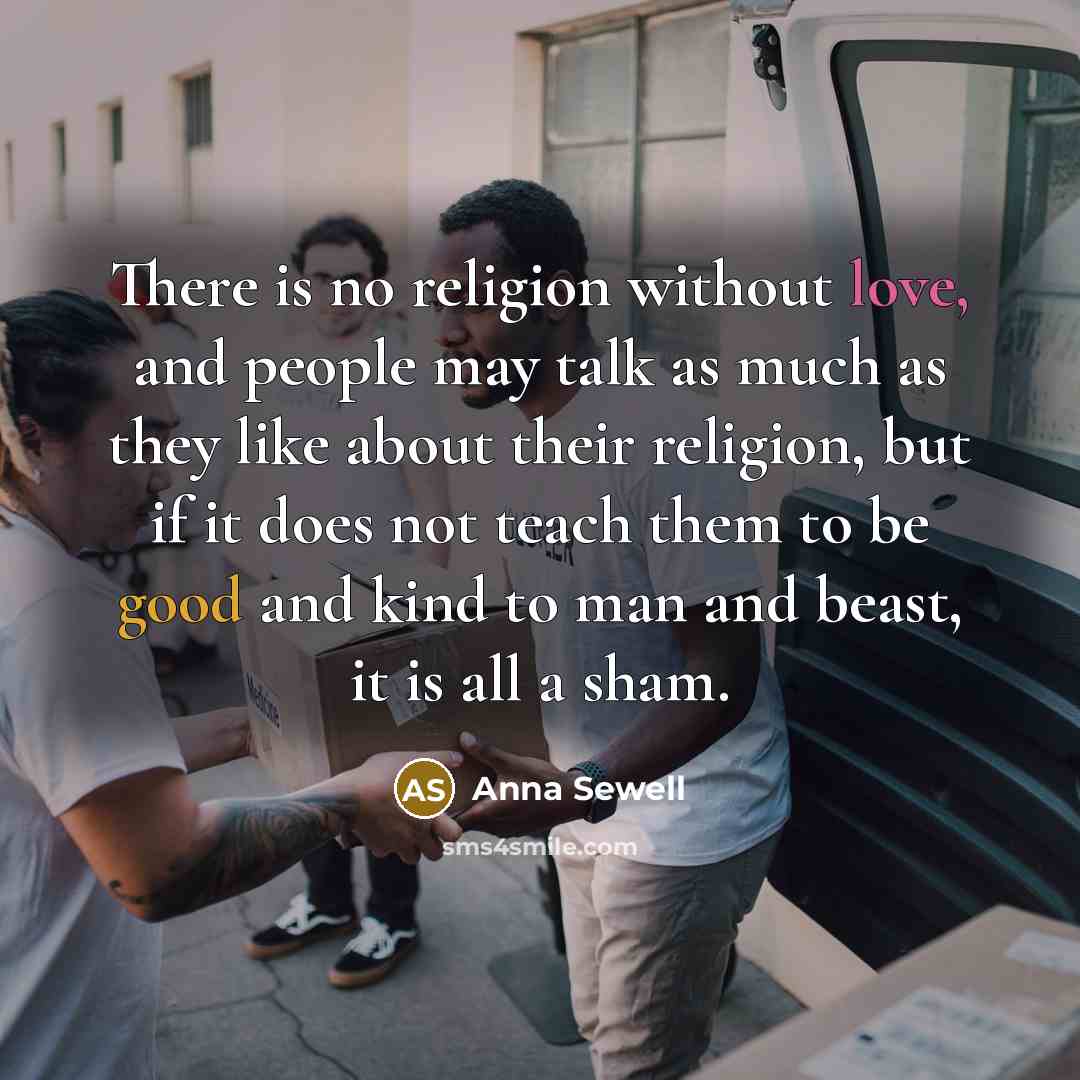 “There is no religion without love, and people may talk…” quote by Anna Sewell