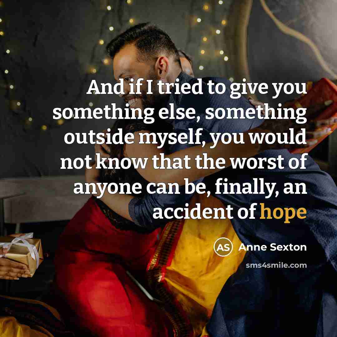 “And if I tried to give you something else, something…” quote by Anne Sexton