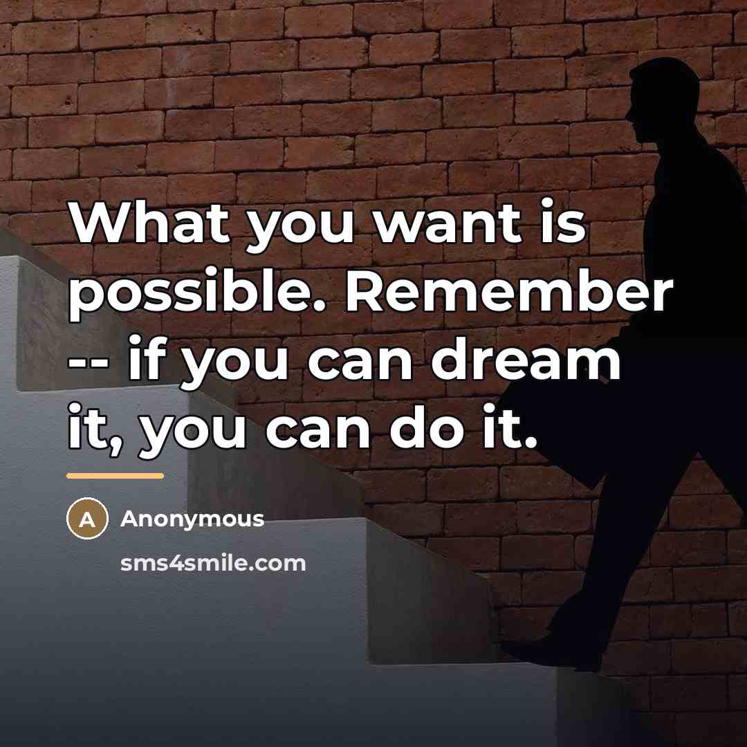 “What you want is possible. Remember -- if you can…” quote by Anonymous