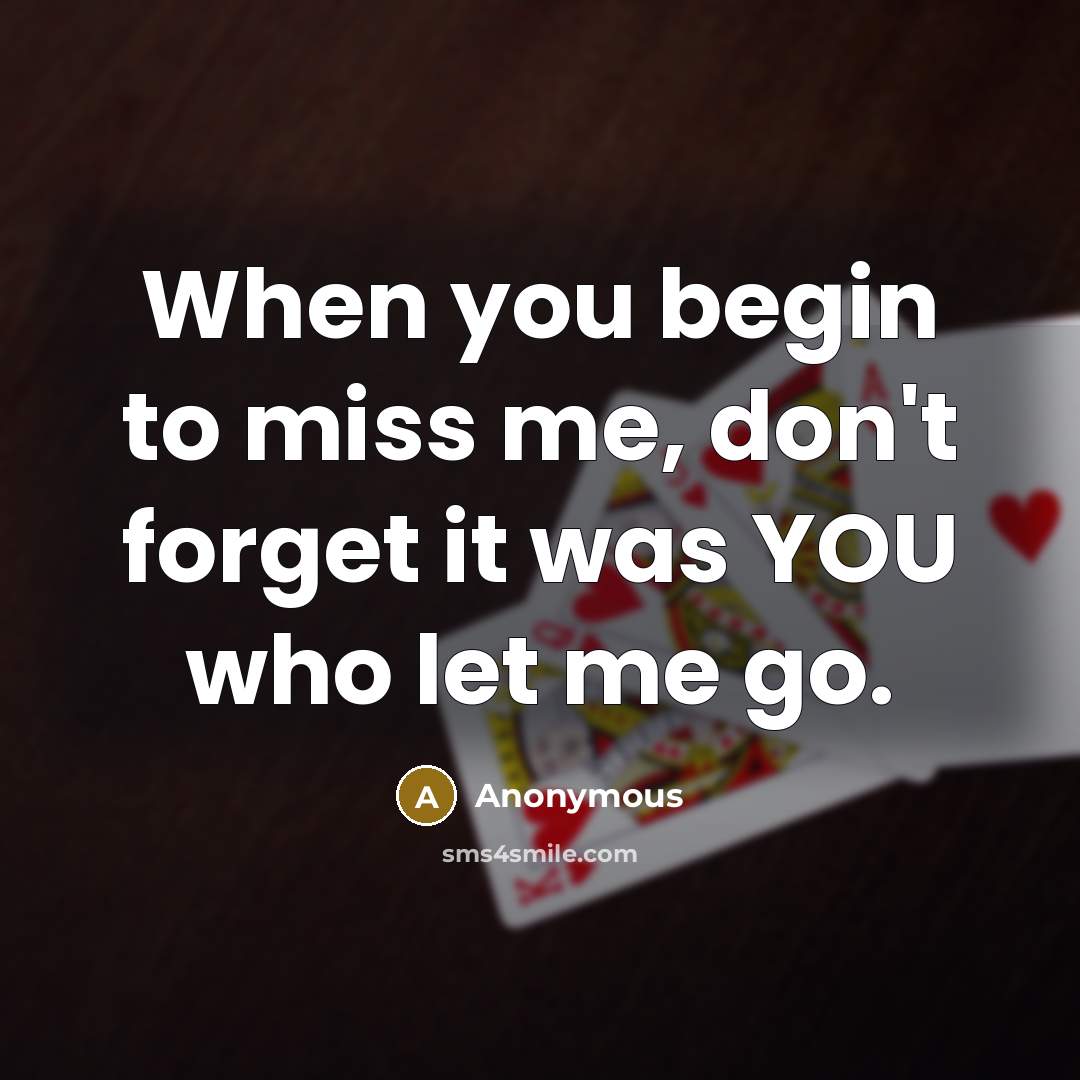 “When you begin to miss me, don't forget it was…” quote by Anonymous