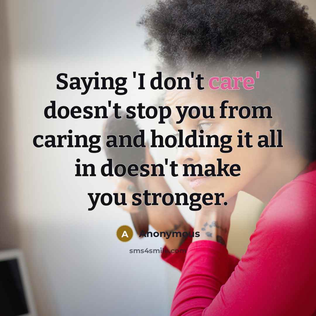 “Saying 'I don't care' doesn't stop you from caring and…” quote by Anonymous