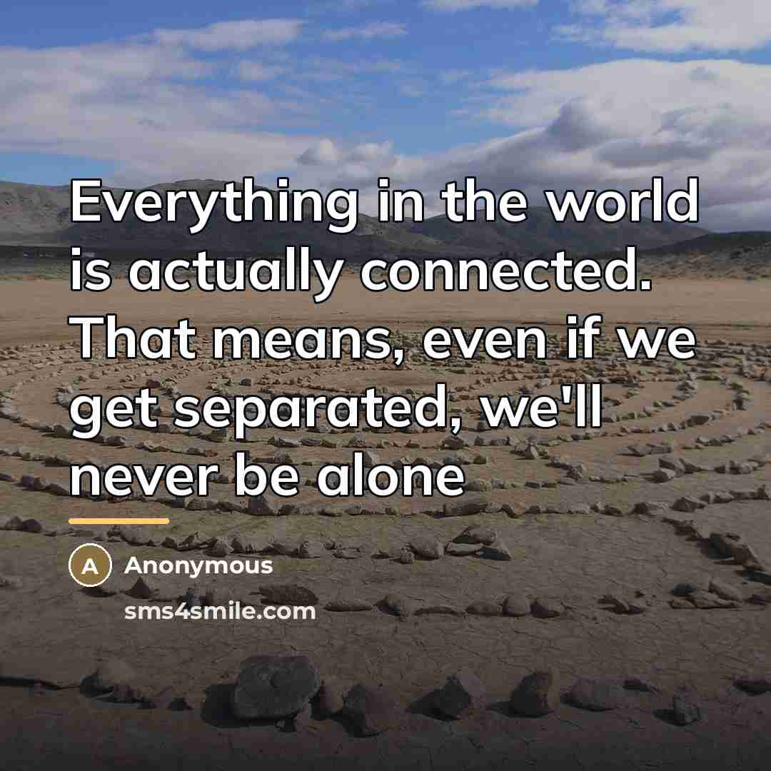 “Everything in the world is actually connected. That means, even…” quote by Anonymous