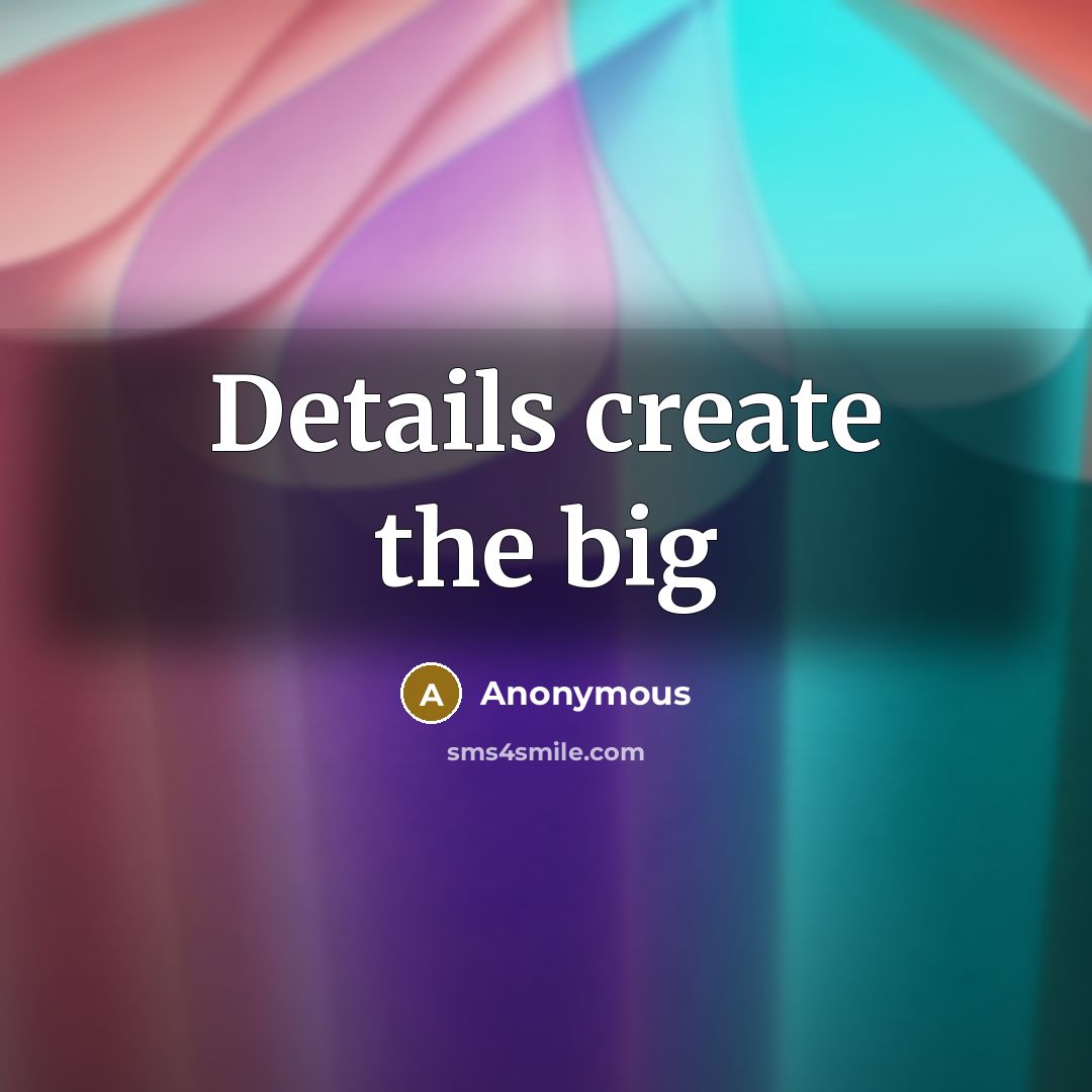 “Details create the big” quote by Anonymous