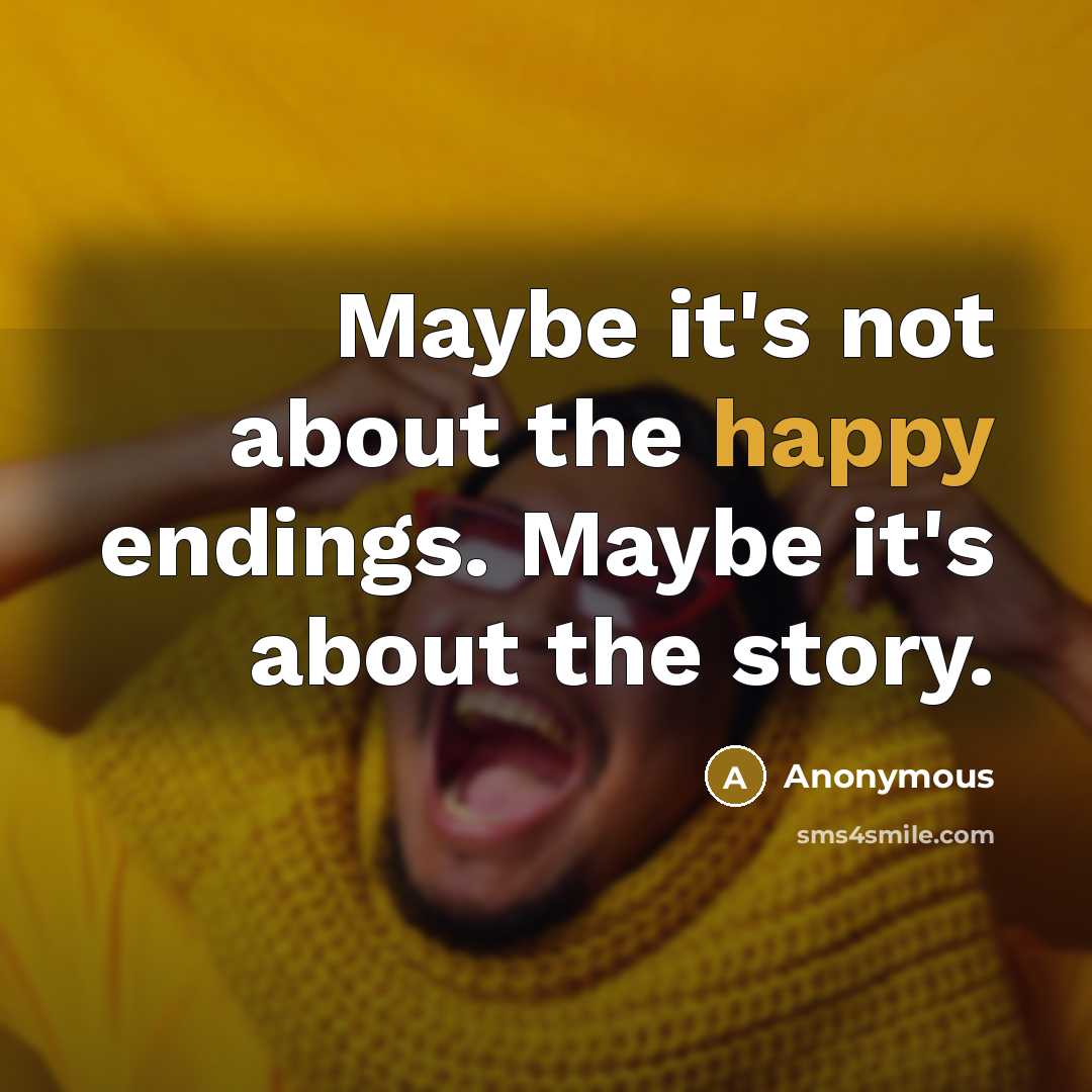 “Maybe it's not about the happy endings. Maybe it's about…” quote by Anonymous